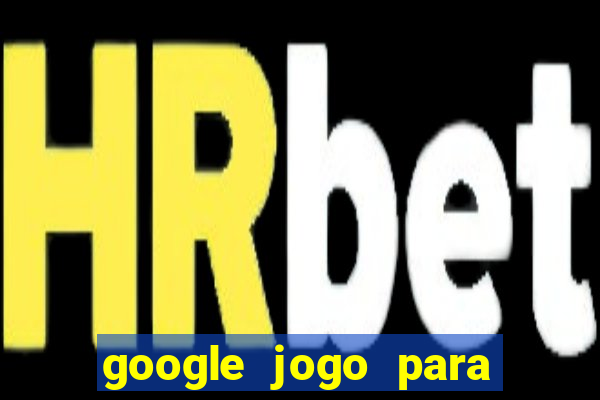 google jogo para ganhar dinheiro